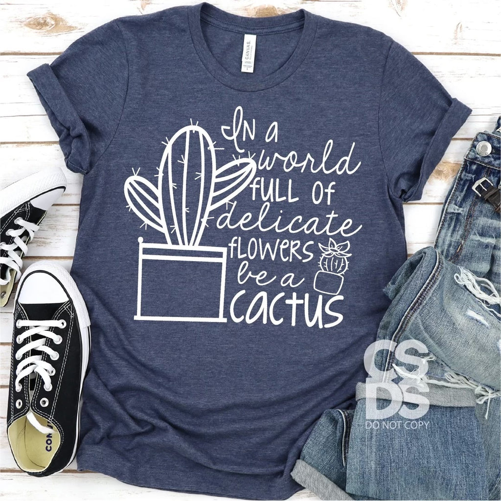 In a World Full of Delicate Flowers Be a Cactus I210