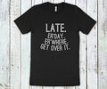 Late. Er’day Er'where. Get over it L125
