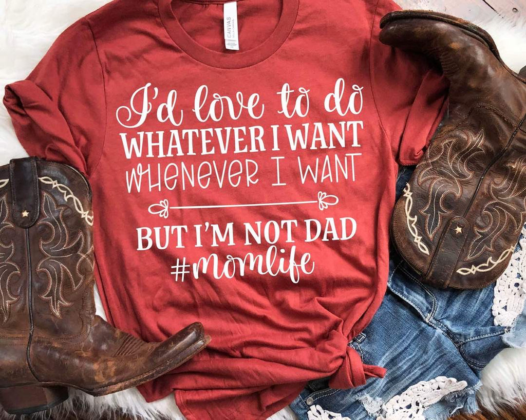 I’d love to do whatever I want but I’m not Dad MOM152