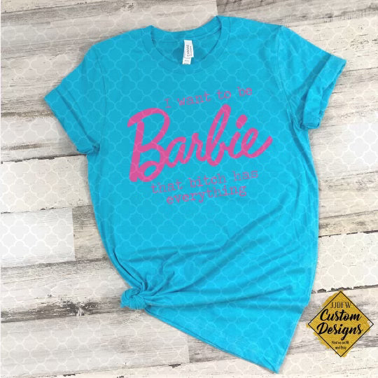 I want to be Barbie that bitch has everything I106